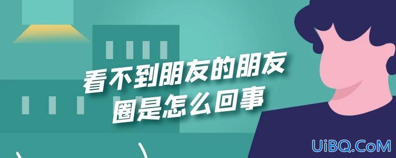 看不到朋友的朋友圈是怎么回事