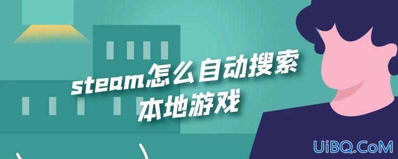 steam怎么自动搜索本地游戏