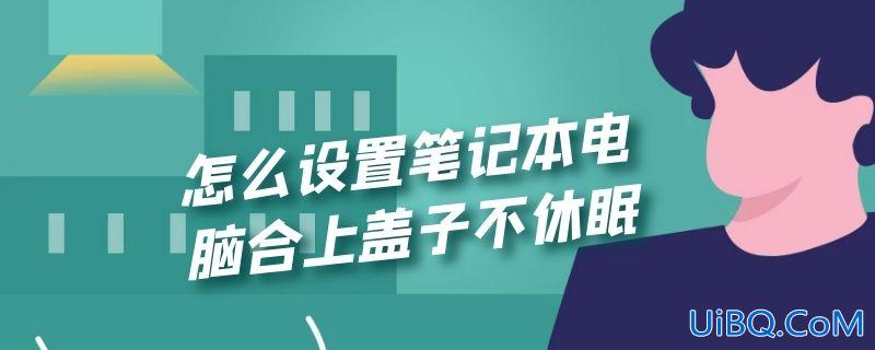 怎么设置笔记本电脑合上盖子不休眠