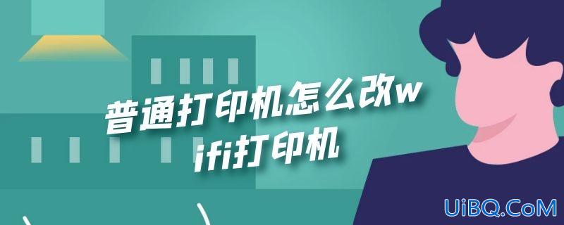 普通打印机怎么改wifi打印机