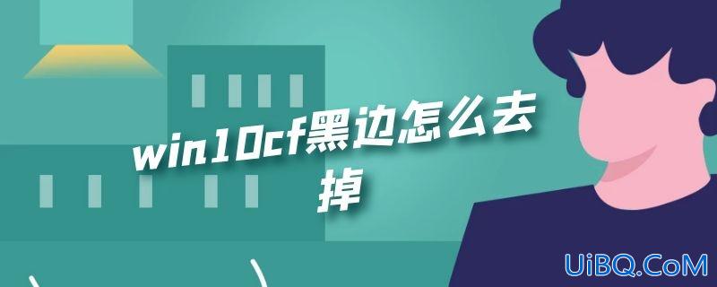 win10cf黑边怎么去掉