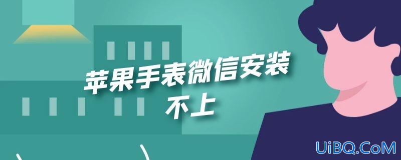 苹果手表微信安装不上