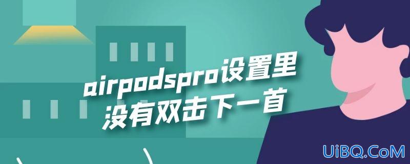 airpodspro设置里没有双击下一首