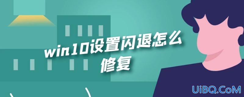 win10设置闪退怎么修复