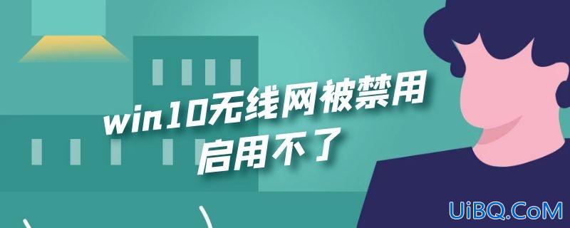 win10无线网被禁用启用不了