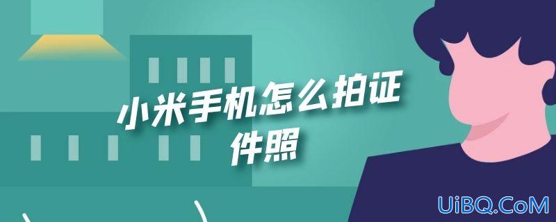 小米手机怎么拍证件照