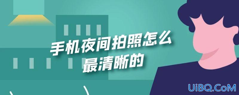 手机夜间拍照怎么最清晰的