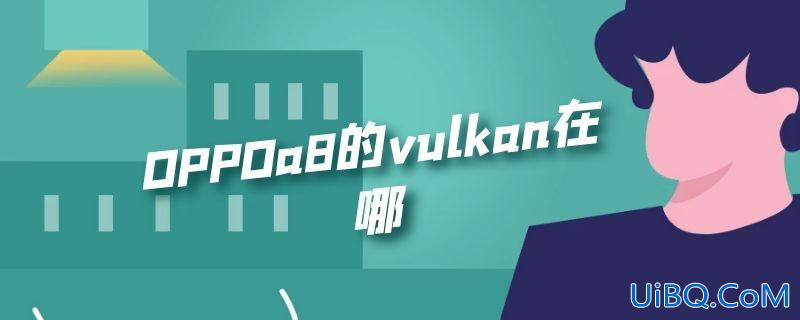 OPPOa8的vulkan在哪