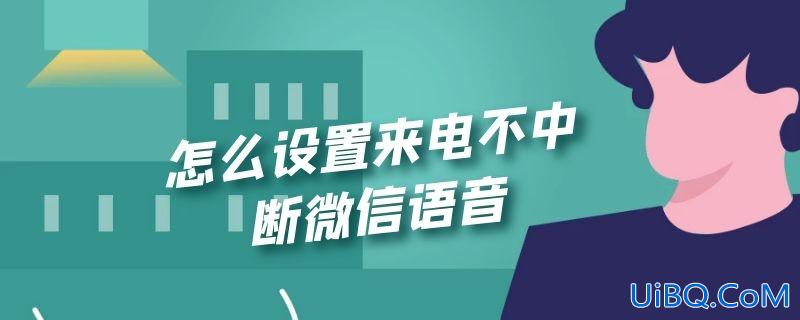 怎么设置来电不中断微信语音