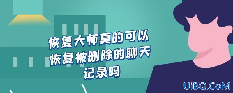 恢复大师真的可以恢复被删除的聊天记录吗